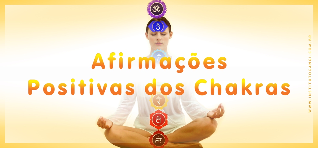 Afirmações Positivas dos Chakras Afirmações Positivas dos Chakras